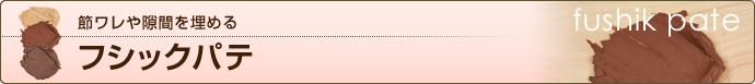 フシックパテ：節ワレや隙間を埋める